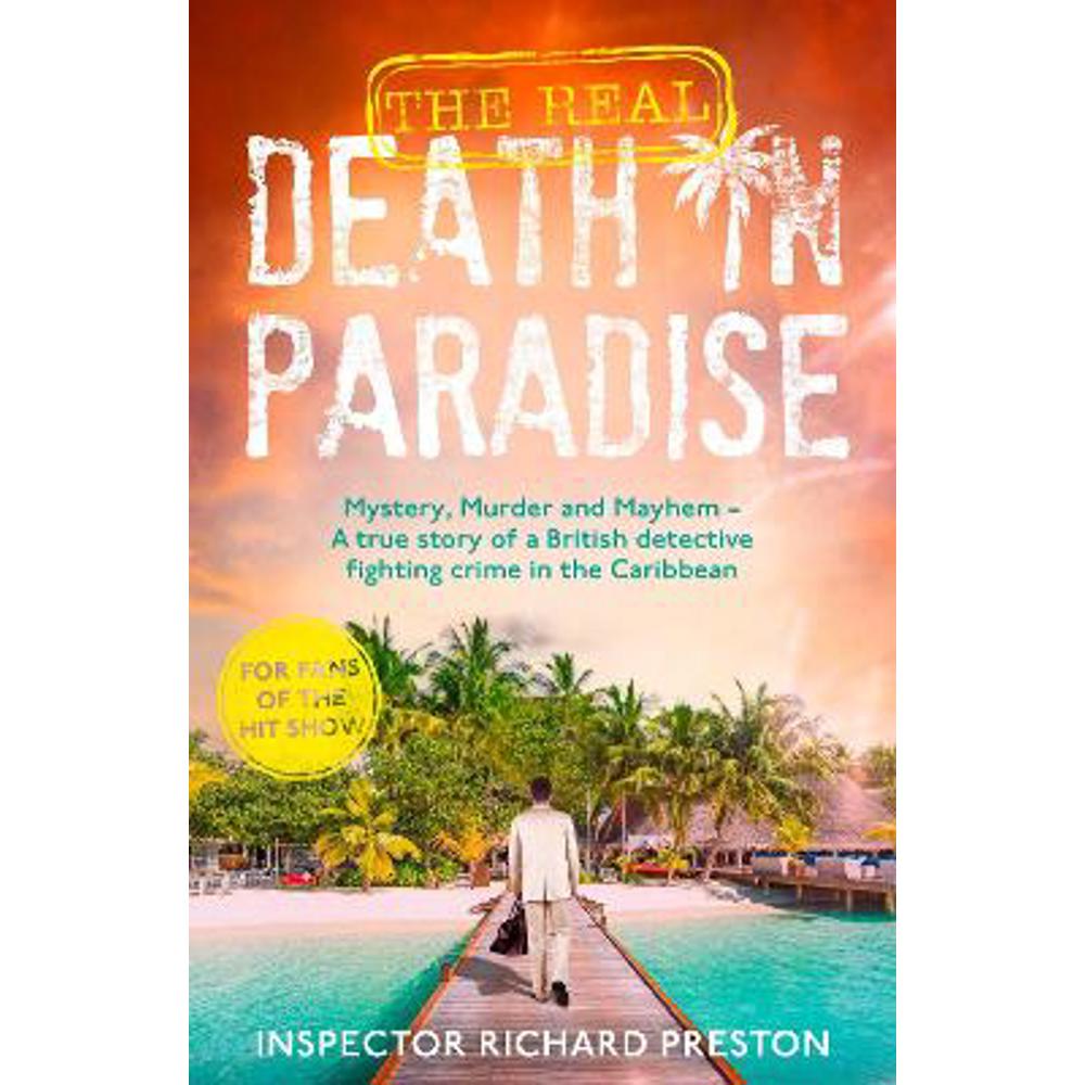 The Real Death in Paradise: Mystery, Murder and Mayhem - A true story of a British detective fighting crime in the Caribbean - For fans of the Hit BBC show (Paperback) - Richard Preston